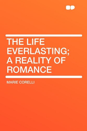 The Life Everlasting; A Reality of Romance (9781407624631) by Corelli, Marie