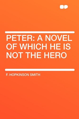Peter: A Novel of Which He Is Not the Hero (9781407626758) by Smith, F Hopkinson
