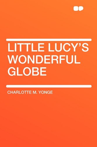 Little Lucy's Wonderful Globe (9781407626925) by Yonge, Charlotte M