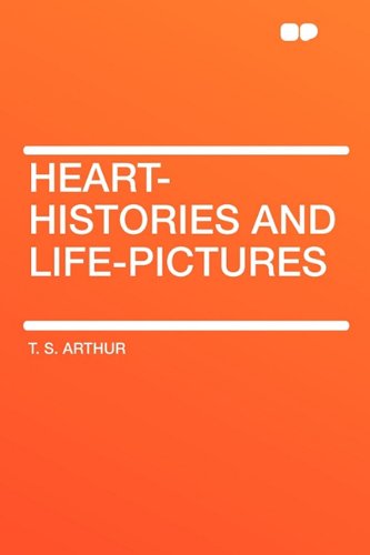 Heart-Histories and Life-Pictures (9781407627250) by Arthur, T S