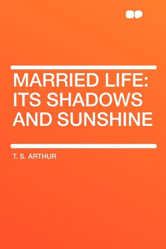 Married Life: Its Shadows and Sunshine - T. S. Arthur