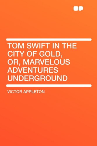 Stock image for Tom Swift in the City of Gold, Or, Marvelous Adventures Underground for sale by Bayside Books