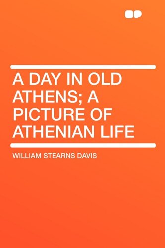 A Day in Old Athens; A Picture of Athenian Life (9781407628073) by Davis, William Stearns
