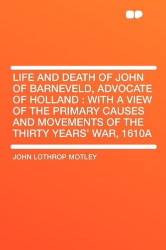 9781407629025: Life and Death of John of Barneveld, Advocate of Holland: With a View of the Primary Causes and Movements of the Thirty Years' War, 1610a
