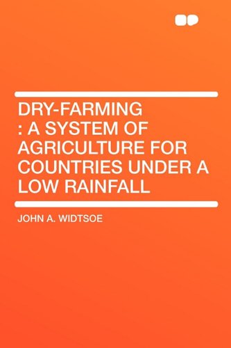 Dry-Farming: A System of Agriculture for Countries Under a Low Rainfall (9781407629162) by Widtsoe, John A
