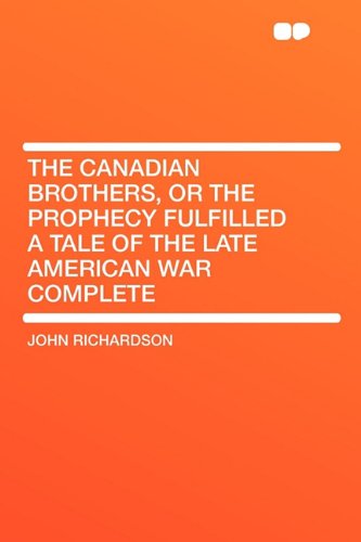 The Canadian Brothers, or the Prophecy Fulfilled a Tale of the Late American War Complete (9781407630106) by Richardson D Phil, Professor Of Musicology John