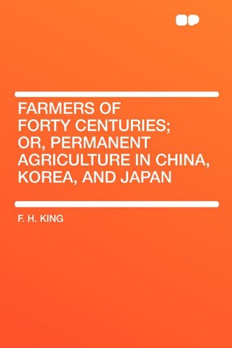 Imagen de archivo de Farmers of Forty Centuries; or, Permanent Agriculture in China, Korea, and Japan a la venta por Wm Burgett Bks and Collectibles