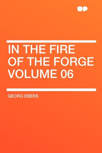 In the Fire of the Forge Volume 06 (9781407632575) by Ebers, Georg