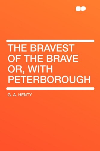 The Bravest of the Brave Or, with Peterborough (9781407642826) by Henty, G A