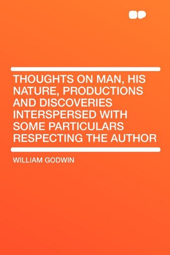 Thoughts on Man, His Nature, Productions and Discoveries Interspersed with Some Particulars Respecting the Author (9781407643342) by Godwin, William