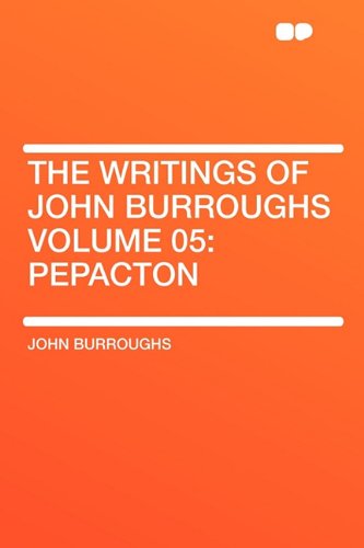 The Writings of John Burroughs Volume 05: Pepacton (9781407643427) by Burroughs, John