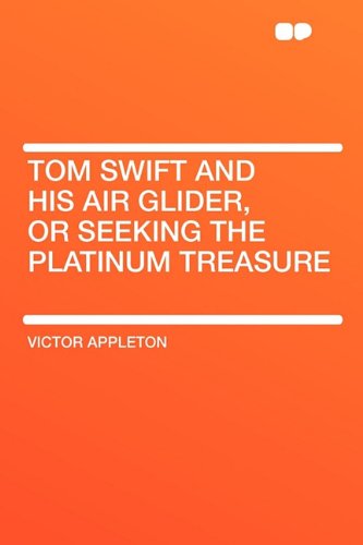 Tom Swift and His Air Glider, or Seeking the Platinum Treasure (9781407653204) by Appleton, Victor II