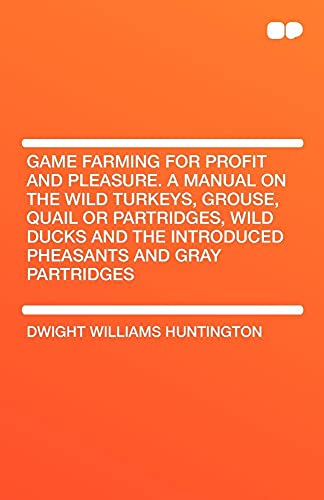 Beispielbild fr Game Farming for Profit and Pleasure. a Manual on the Wild Turkeys, Grouse, Quail or Partridges, Wild Ducks and the Introduced Pheasants and Gray Part zum Verkauf von Revaluation Books