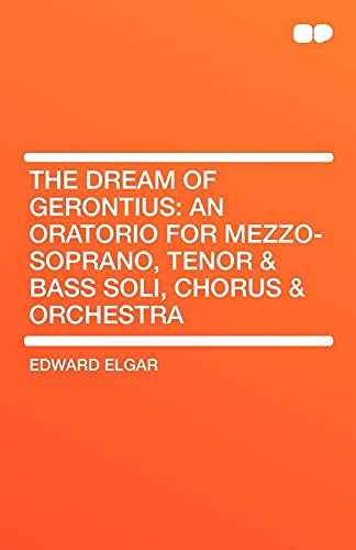 The Dream of Gerontius: An Oratorio for Mezzo-Soprano, Tenor & Bass Soli, Chorus & Orchestra (9781407657011) by Elgar, Edward