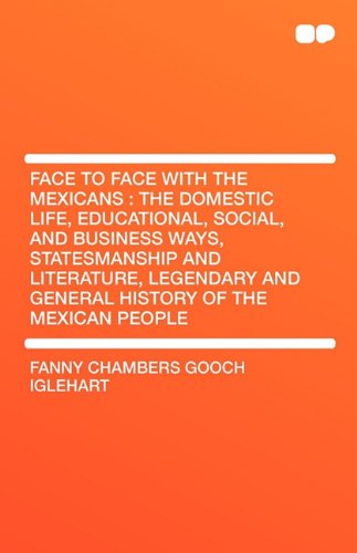 9781407657035: Face to Face with the Mexicans: The Domestic Life, Educational, Social, and Business Ways, Statesmanship and Literature, Legendary and General History
