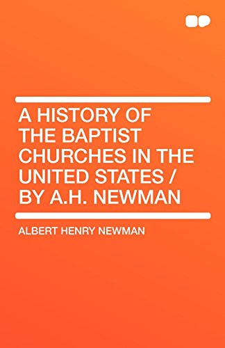Stock image for A History of the Baptist Churches in the United States / By A.H. Newman for sale by ThriftBooks-Atlanta