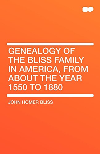 Genealogy of the Bliss Family in America, from about the Year 1550 to 1880 (9781407657653) by Homer Bliss, John