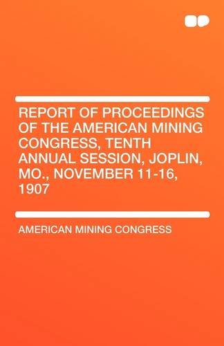 9781407657769: Report of Proceedings of the American Mining Congress, Tenth Annual Session, Joplin, Mo., November 11-16, 1907
