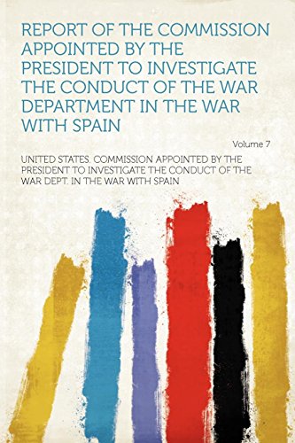 9781407666990: Report of the Commission Appointed by the President to Investigate the Conduct of the War Department in the War With Spain Volume 7