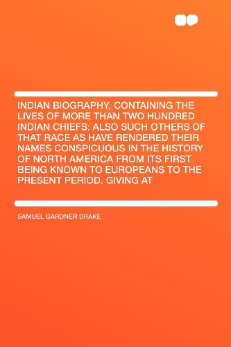 Indian Biography, Containing the Lives of More Than Two Hundred Indian Chiefs: Also Such Others of That Race as Have Rendered Their Names Conspicuous ... to Europeans to the Present Period. Givin (9781407683126) by Drake, Samuel Gardner