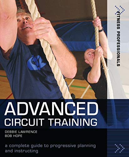 Advanced Circuit Training: A Complete Guide to Progressive Planning and Instructing (Fitness Professionals) (9781408100509) by Hope, Richard (Bob); Lawrence, Debbie