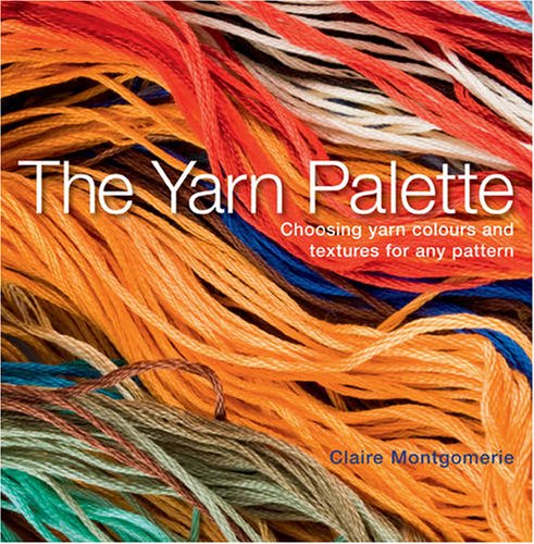 9781408101339: The Yarn Palette: The Ultimate Visual Guide to Choosing the Right Colour, Texture and Style for Every Pattern