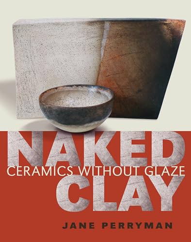 Stock image for Naked Clay: Ceramics without a Glaze for sale by Stephen White Books