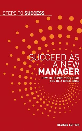 Stock image for Succeed as a New Manager: How to Inspire Your Team and be a Great Boss: How to Inspire Your Team and Be a Great Boss (Steps to Success) for sale by WorldofBooks