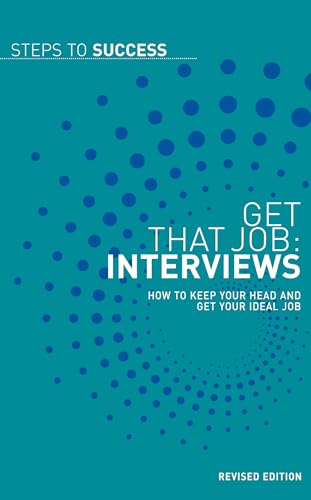 Stock image for Get That Job: Interviews: How to Keep Your Head and Get Your Ideal Job (Steps to Success) for sale by WYEMART LIMITED