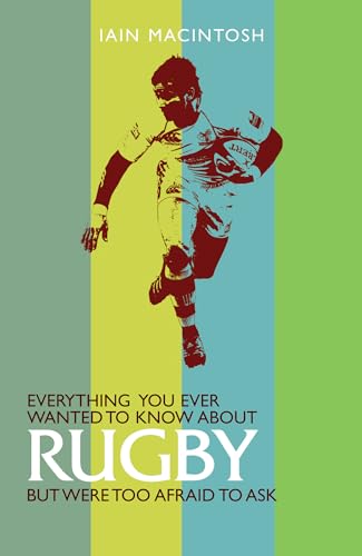 Everything You Ever Wanted to Know About Rugby But Were Too Afraid to Ask (9781408114940) by Iain Macintosh