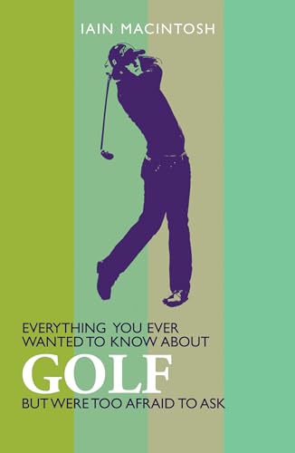 Everything You Ever Wanted to Know About Golf But Were Too Afraid to Ask (9781408114971) by Macintosh-iain