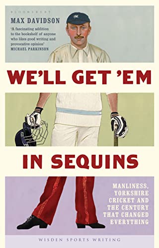 Stock image for We'll Get 'Em in Sequins: Manliness, Yorkshire Cricket and the Century that Changed Everything (Wisden Sports Writing) for sale by WorldofBooks