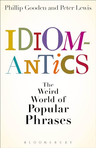 Idiomantics: The Weird World of Popular Phrases (9781408151440) by Philip Gooden; Peter Lewis