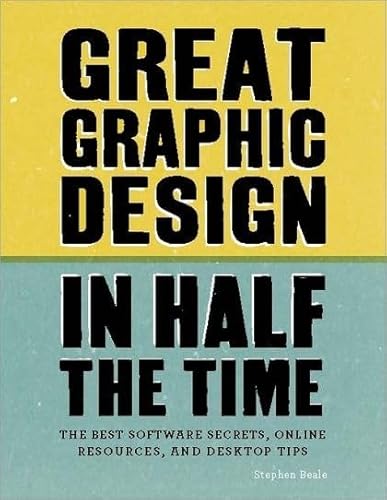 9781408154984: Great Graphic Design in Half the Time: Time-saving software secrets, online resources and desktop tips