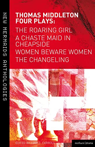 Stock image for Thomas Middleton: Four Plays: Women Beware Women, The Changeling, The Roaring Girl and A Chaste Maid in Cheapside (New Mermaids) for sale by Ergodebooks