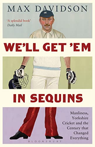 Beispielbild fr We'll Get 'Em in Sequins: Manliness, Yorkshire Cricket and the Century that Changed Everything (Wisden Sports Writing) zum Verkauf von WorldofBooks