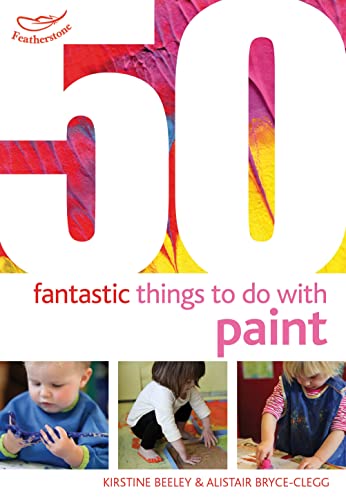 50 Fantastic Things to Do with Paint (50 Fantastic Ideas) (9781408159842) by Beeley, Kirstine; Bryce-Clegg, Alistair