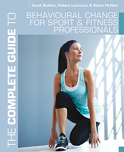 Complete Guide to Behavioural Change for Sport and Fitness Profes (Complete Guides) (9781408160671) by Bolitho, Sarah; Lawrence, Debbie; McNish, Elaine