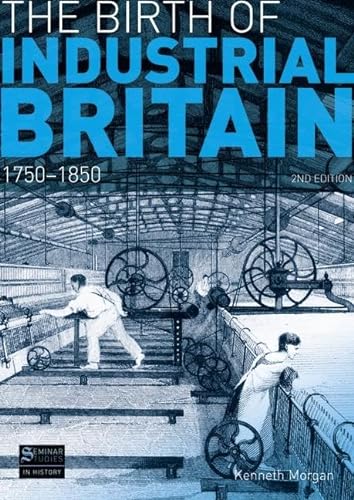 Beispielbild fr The Birth of Industrial Britain: 1750-1850 (Seminar Studies In History) zum Verkauf von Bahamut Media
