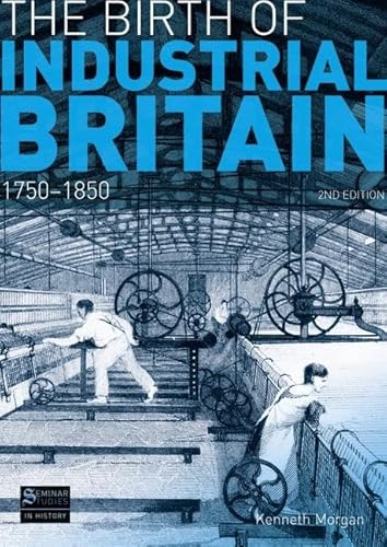 The Birth of Industrial Britain: 1750-1850 (Seminar Studies) (9781408230954) by Morgan, Kenneth