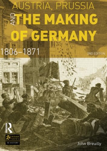 Austria, Prussia and The Making of Germany: 1806-1871 (Seminar Studies) (9781408272763) by Breuilly, John