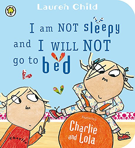 9781408326091: I Am Not Sleepy and I Will Not Go to Bed: Board Book (Charlie and Lola)