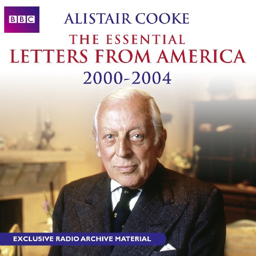 Alistair Cooke: The Essential Letters from America: 2000-2004 (9781408400791) by Alistair Cooke