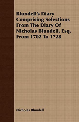 Beispielbild fr Blundell's Diary Comprising Selections From The Diary Of Nicholas Blundell, Esq. From 1702 To 1728 zum Verkauf von Lucky's Textbooks