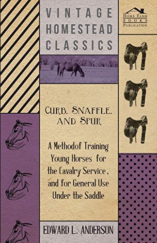 Stock image for Curb, Snaffle, And Spur - A Method Of Training Young Horses For The Cavalry Service, And For General Use Under The Saddle for sale by Lucky's Textbooks