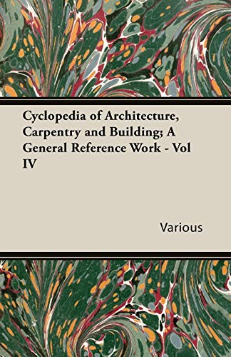 Stock image for Cyclopedia of Architecture, Carpentry and Building; A General Reference Work - Vol IV for sale by Lucky's Textbooks