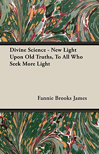 Stock image for Divine Science - New Light Upon Old Truths, To All Who Seek More Light for sale by Lucky's Textbooks