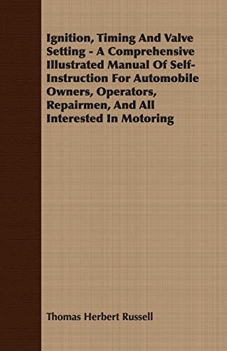 Immagine dell'editore per Ignition, Timing And Valve Setting - A Comprehensive Illustrated Manual Of Self-Instruction For Automobile Owners, Operators, Repairmen, And All Interested In Motoring venduto da Ria Christie Collections
