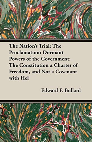 Imagen de archivo de The Nation's Trial: The Proclamation: Dormant Powers of the Government: The Constitution a Charter of Freedom, and Not a Covenant with Hel a la venta por WorldofBooks