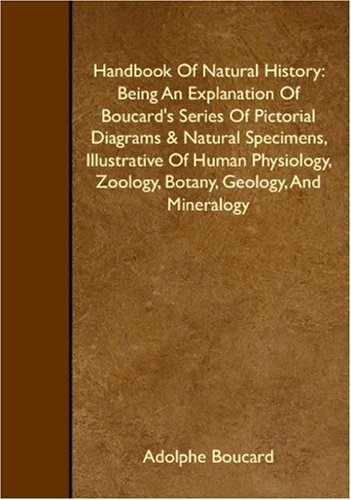 9781408611203: Handbook Of Natural History: Being An Explanation Of Boucard's Series Of Pictorial Diagrams & Natural Specimens, Illustrative Of Human Physiology, Zoology, Botany, Geology, And Mineralogy